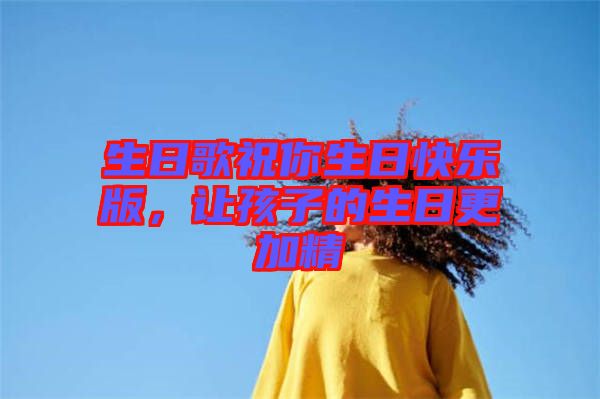 生日歌祝你生日快樂(lè)版，讓孩子的生日更加精