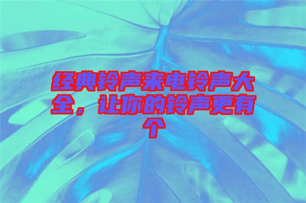 經(jīng)典鈴聲來(lái)電鈴聲大全，讓你的鈴聲更有個(gè)