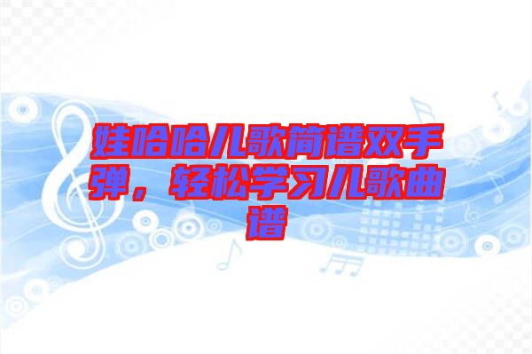 娃哈哈兒歌簡譜雙手彈，輕松學(xué)習(xí)兒歌曲譜