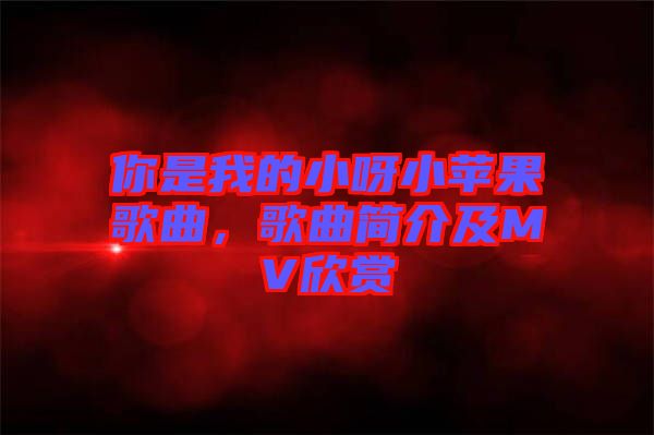 你是我的小呀小蘋果歌曲，歌曲簡介及MV欣賞