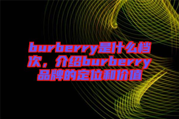 burberry是什么檔次，介紹burberry品牌的定位和價(jià)值