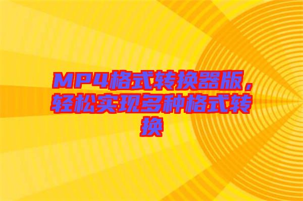 MP4格式轉(zhuǎn)換器版，輕松實(shí)現(xiàn)多種格式轉(zhuǎn)換