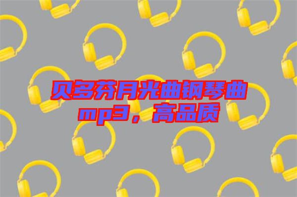 貝多芬月光曲鋼琴曲mp3，高品質(zhì)