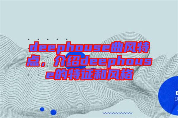 deephouse曲風(fēng)特點(diǎn)，介紹deephouse的特征和風(fēng)格