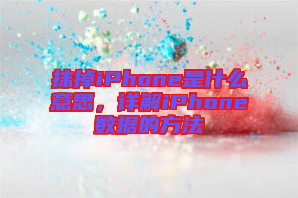 抹掉iPhone是什么意思，詳解iPhone數(shù)據(jù)的方法