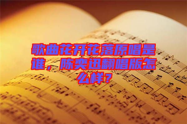 歌曲花開花落原唱是誰，陳奕迅翻唱版怎么樣？