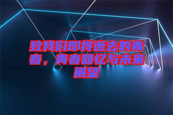 致我們即將逝去的青春，青春回憶與未來(lái)展望