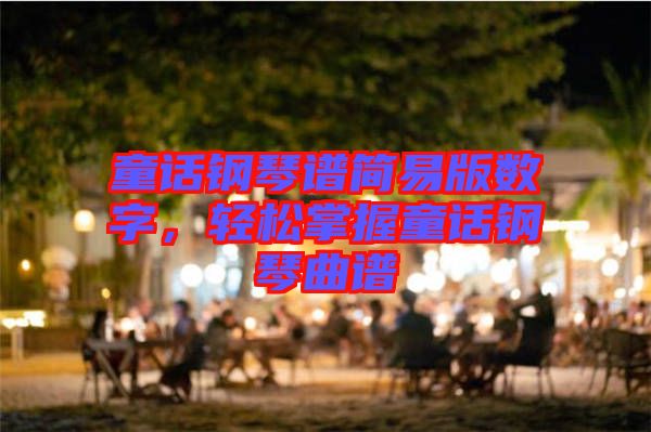 童話鋼琴譜簡易版數(shù)字，輕松掌握童話鋼琴曲譜