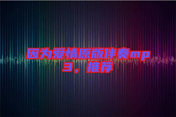 因?yàn)閻?ài)情原版伴奏mp3，推薦