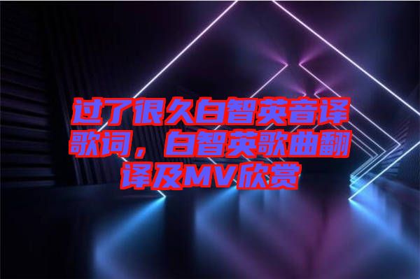 過了很久白智英音譯歌詞，白智英歌曲翻譯及MV欣賞