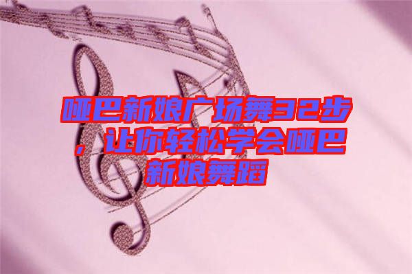 啞巴新娘廣場(chǎng)舞32步，讓你輕松學(xué)會(huì)啞巴新娘舞蹈