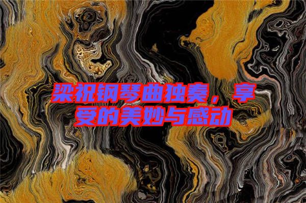 梁祝鋼琴曲獨奏，享受的美妙與感動