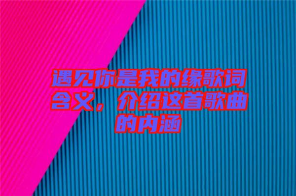 遇見你是我的緣歌詞含義，介紹這首歌曲的內涵