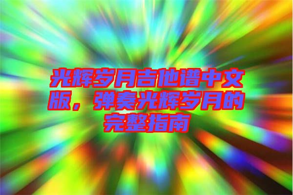 光輝歲月吉他譜中文版，彈奏光輝歲月的完整指南