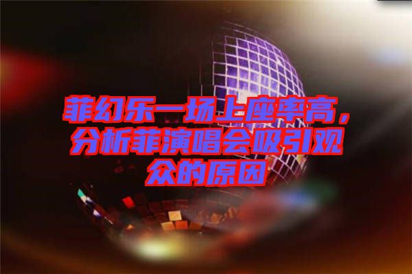 菲幻樂一場上座率高，分析菲演唱會吸引觀眾的原因