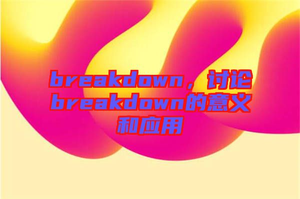 breakdown，討論breakdown的意義和應(yīng)用