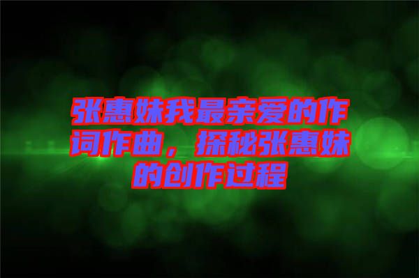 張惠妹我最親愛的作詞作曲，探秘張惠妹的創(chuàng)作過程