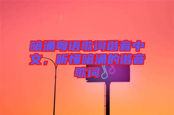 暗涌粵語歌詞諧音中文，聽懂暗涌的諧音歌詞