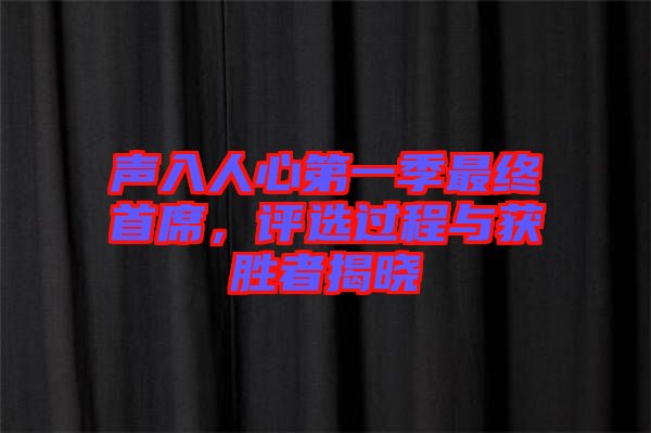 聲入人心第一季最終首席，評(píng)選過(guò)程與獲勝者揭曉