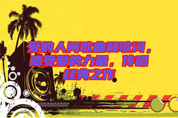 愛的人間歌曲和歌詞，感受愛的力量，傳唱經(jīng)典之作