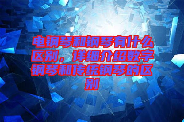 電鋼琴和鋼琴有什么區(qū)別，詳細介紹數字鋼琴和傳統鋼琴的區(qū)別