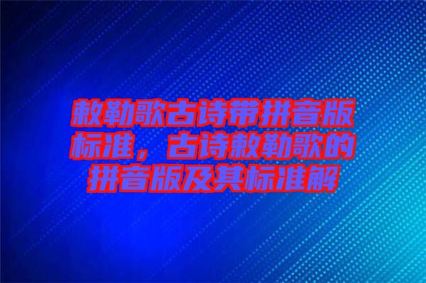 敕勒歌古詩帶拼音版標準，古詩敕勒歌的拼音版及其標準解