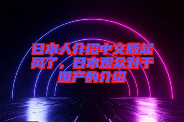 日本人介紹中文版起風了，日本觀眾對于國產(chǎn)的介紹