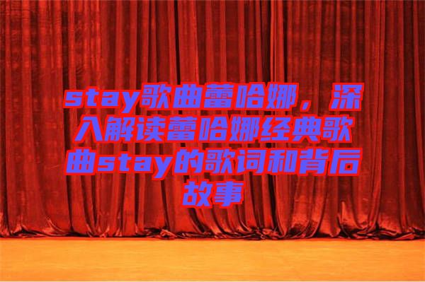 stay歌曲蕾哈娜，深入解讀蕾哈娜經(jīng)典歌曲stay的歌詞和背后故事