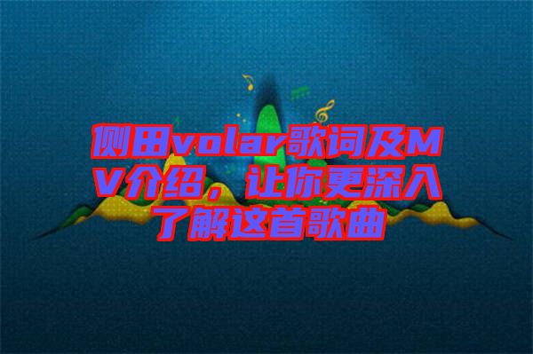 側(cè)田volar歌詞及MV介紹，讓你更深入了解這首歌曲