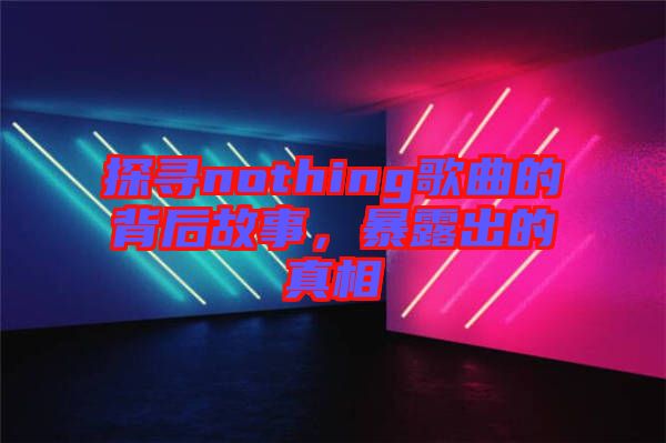 探尋nothing歌曲的背后故事，暴露出的真相