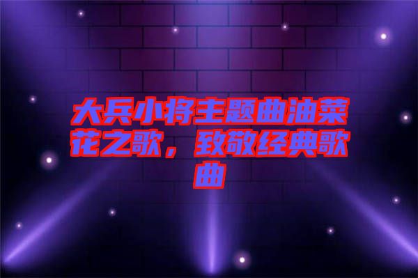 大兵小將主題曲油菜花之歌，致敬經典歌曲