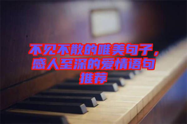 不見(jiàn)不散的唯美句子，感人至深的愛(ài)情語(yǔ)句推薦