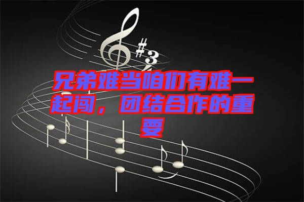 兄弟難當咱們有難一起闖，團結(jié)合作的重要