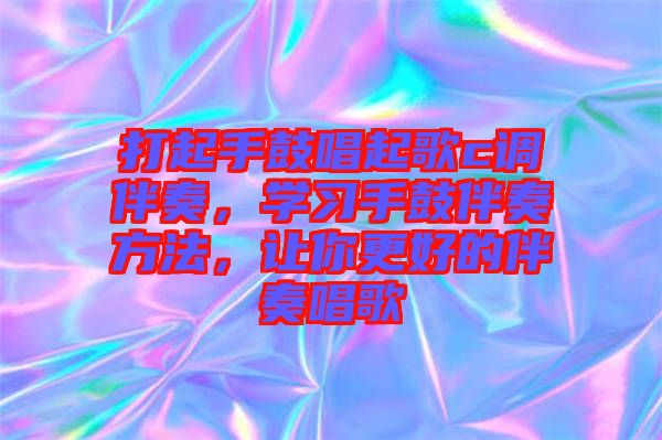 打起手鼓唱起歌c調(diào)伴奏，學(xué)習(xí)手鼓伴奏方法，讓你更好的伴奏唱歌