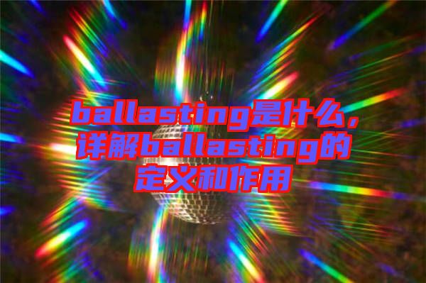 ballasting是什么，詳解ballasting的定義和作用