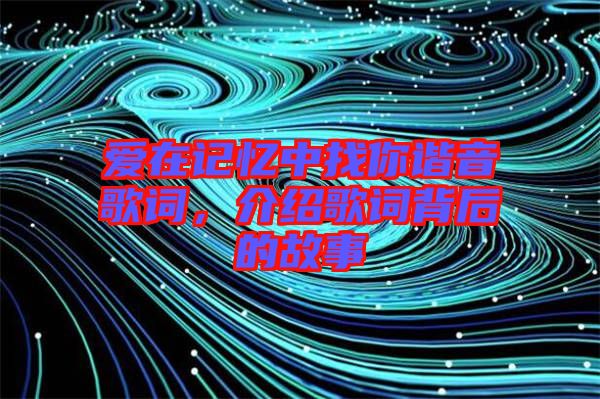 愛在記憶中找你諧音歌詞，介紹歌詞背后的故事