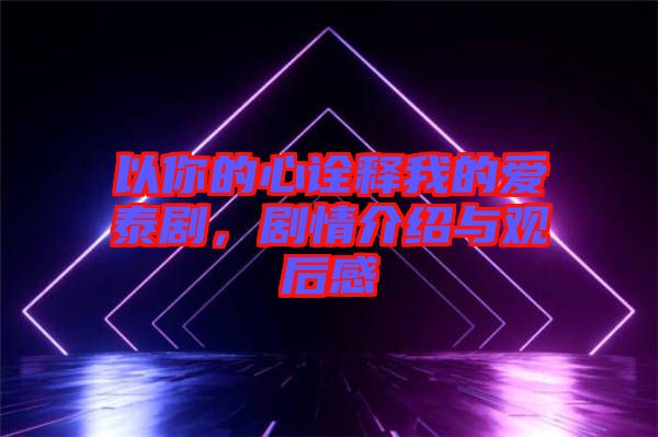 以你的心詮釋我的愛泰劇，劇情介紹與觀后感