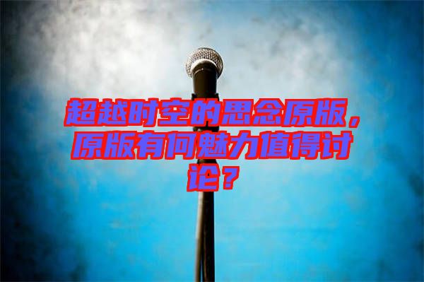 超越時空的思念原版，原版有何魅力值得討論？