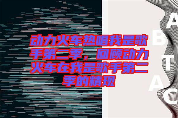 動力火車熱唱我是歌手第二季，回顧動力火車在我是歌手第二季的精現(xiàn)