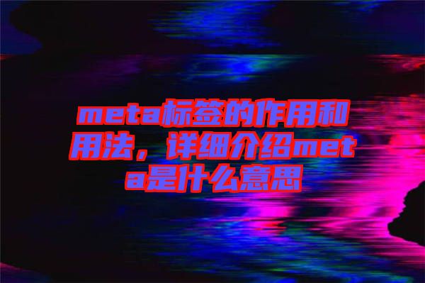 meta標簽的作用和用法，詳細介紹meta是什么意思