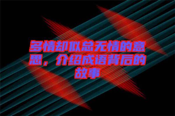 多情卻似總無情的意思，介紹成語背后的故事