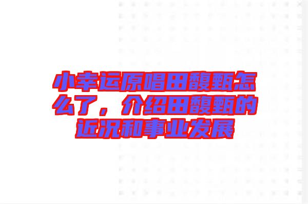 小幸運(yùn)原唱田馥甄怎么了，介紹田馥甄的近況和事業(yè)發(fā)展