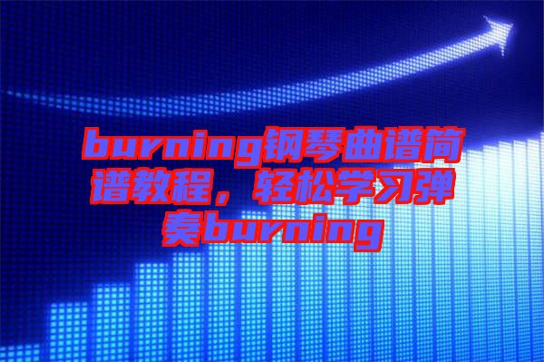 burning鋼琴曲譜簡譜教程，輕松學(xué)習(xí)彈奏burning