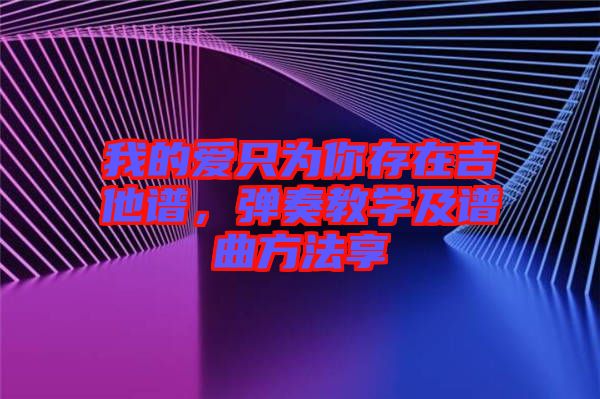 我的愛只為你存在吉他譜，彈奏教學(xué)及譜曲方法享