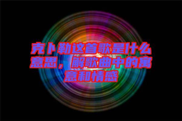 克卜勒這首歌是什么意思，解歌曲中的寓意和情感