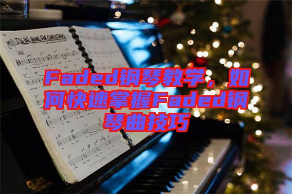 Faded鋼琴教學(xué)，如何快速掌握Faded鋼琴曲技巧