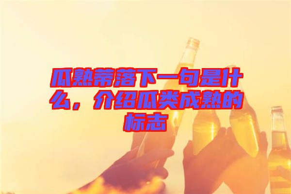 瓜熟蒂落下一句是什么，介紹瓜類成熟的標(biāo)志