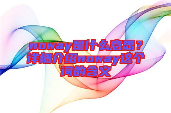 noway是什么意思？詳細(xì)介紹noway這個詞的含義