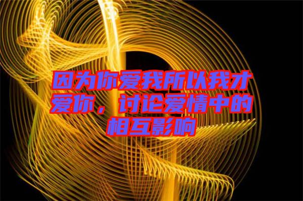 因為你愛我所以我才愛你，討論愛情中的相互影響