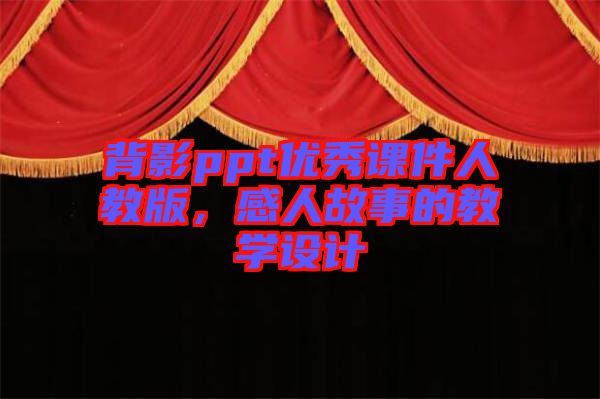 背影ppt優(yōu)秀課件人教版，感人故事的教學(xué)設(shè)計